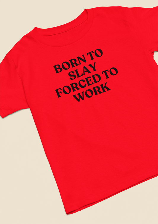 Born To Slay Forced To Work Tee